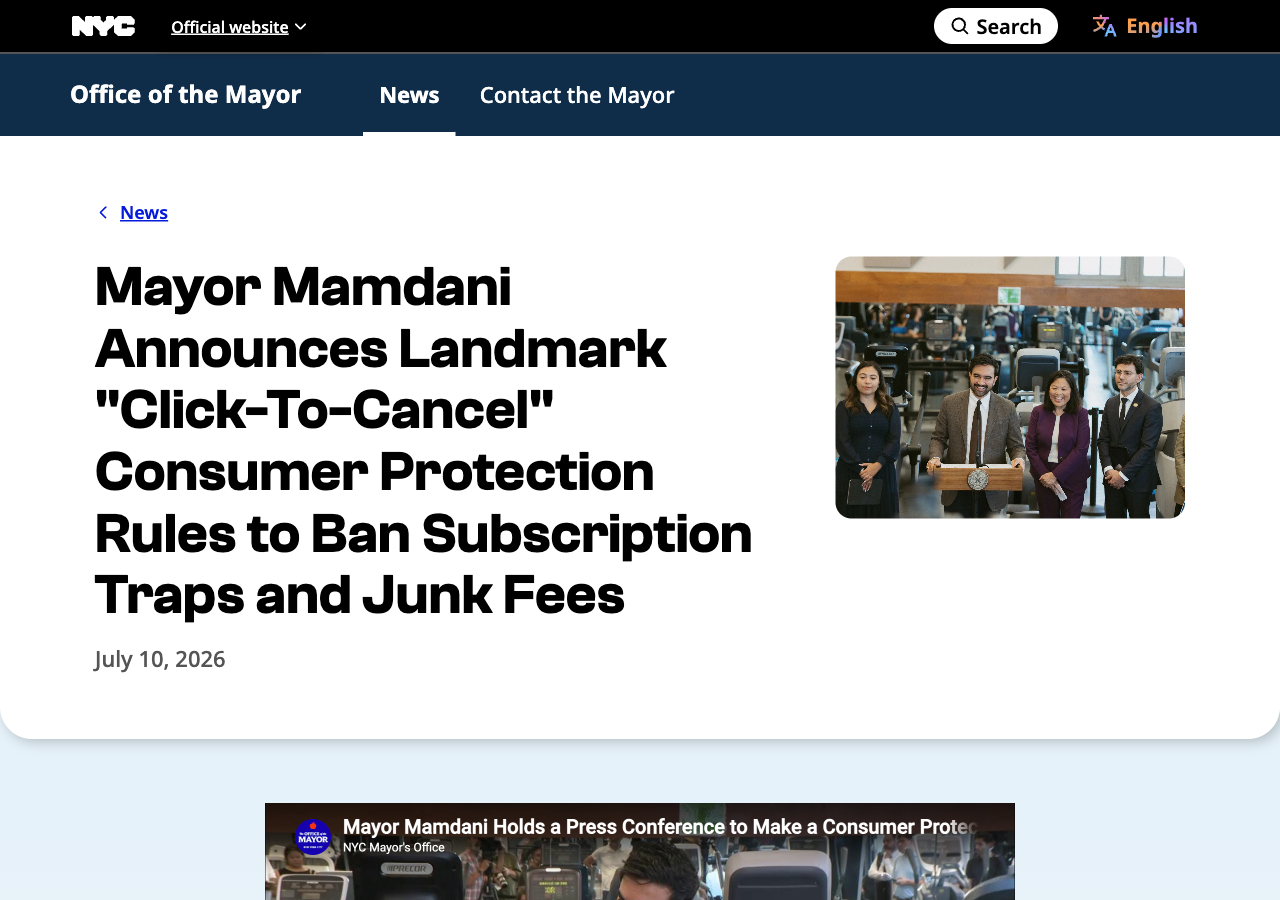 NYC Mayor's Office press release headlined "Mayor Mamdani Announces Landmark Click-To-Cancel Consumer Protection Rules to Ban Subscription Traps and Junk Fees," dated July 10, 2026
